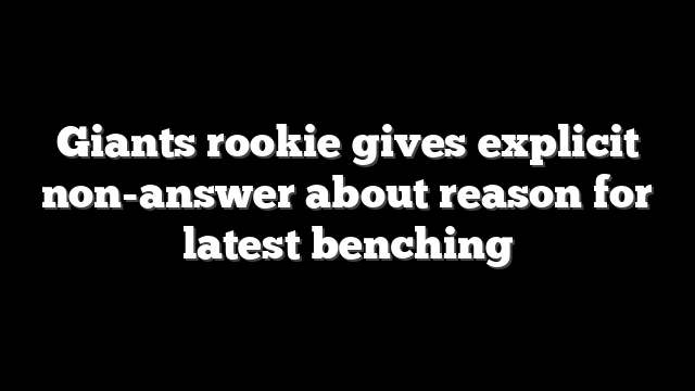 Giants rookie gives explicit non-answer about reason for latest benching