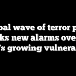 Global wave of terror plots sparks new alarms over the West’s growing vulnerability
