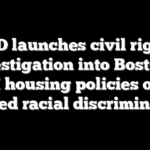 HUD launches civil rights investigation into Boston’s DEI housing policies over alleged racial discrimination