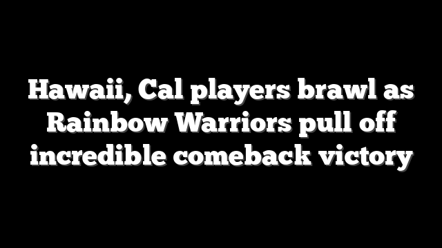 Hawaii, Cal players brawl as Rainbow Warriors pull off incredible comeback victory