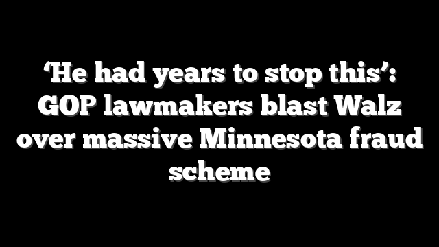 ‘He had years to stop this’: GOP lawmakers blast Walz over massive Minnesota fraud scheme