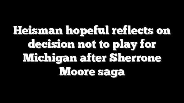 Heisman hopeful reflects on decision not to play for Michigan after Sherrone Moore saga