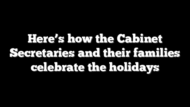 Here’s how the Cabinet Secretaries and their families celebrate the holidays