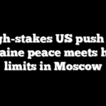 High-stakes US push for Ukraine peace meets hard limits in Moscow