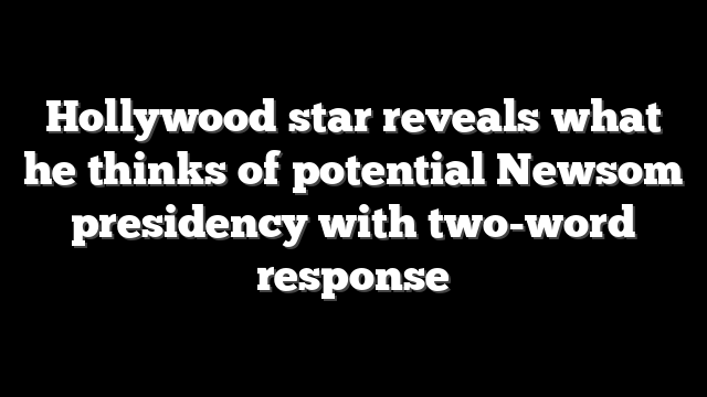 Hollywood star reveals what he thinks of potential Newsom presidency with two-word response