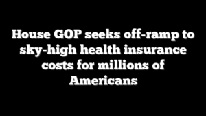 House GOP seeks off-ramp to sky-high health insurance costs for millions of Americans