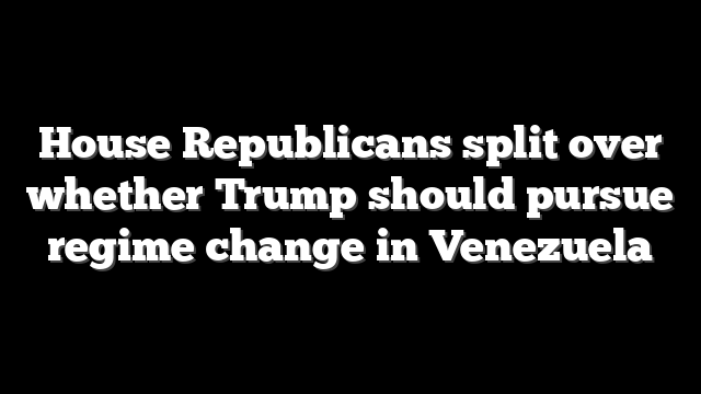 House Republicans split over whether Trump should pursue regime change in Venezuela