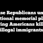 House Republicans unveil national memorial plan honoring Americans killed by illegal immigrants