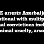 ICE arrests Azerbaijan national with multiple criminal convictions including animal cruelty, arson