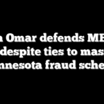 Ilhan Omar defends MEALS Act despite ties to massive Minnesota fraud scheme