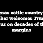 In Texas cattle country, one rancher welcomes Trump’s focus on decades of thin margins