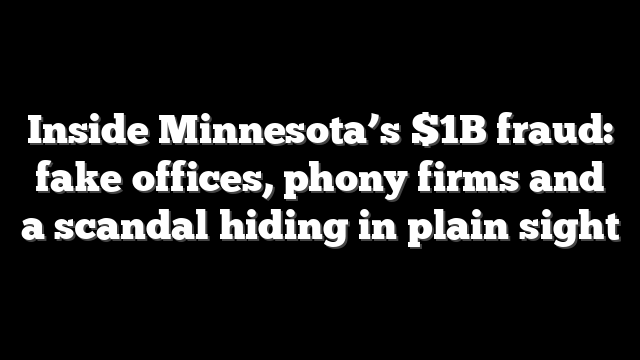 Inside Minnesota’s $1B fraud: fake offices, phony firms and a scandal hiding in plain sight