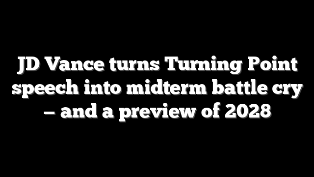 JD Vance turns Turning Point speech into midterm battle cry — and a preview of 2028