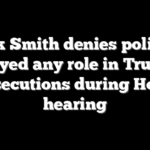 Jack Smith denies politics played any role in Trump prosecutions during House hearing