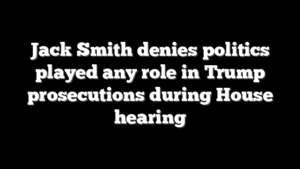 Jack Smith denies politics played any role in Trump prosecutions during House hearing