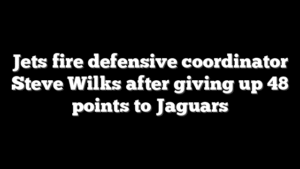 Jets fire defensive coordinator Steve Wilks after giving up 48 points to Jaguars