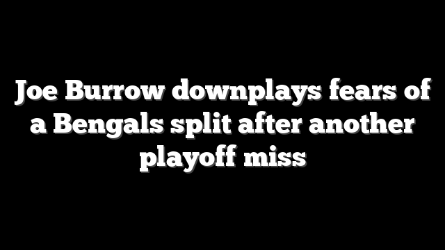 Joe Burrow downplays fears of a Bengals split after another playoff miss