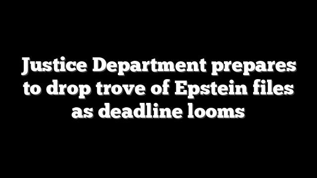Justice Department prepares to drop trove of Epstein files as deadline looms
