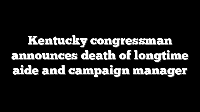 Kentucky congressman announces death of longtime aide and campaign manager