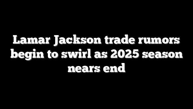 Lamar Jackson trade rumors begin to swirl as 2025 season nears end