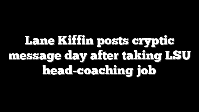 Lane Kiffin posts cryptic message day after taking LSU head-coaching job