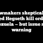 Lawmakers skeptical of alleged Hegseth kill orders in Venezuela — but issue stark warning