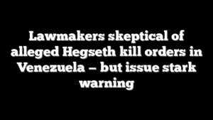 Lawmakers skeptical of alleged Hegseth kill orders in Venezuela — but issue stark warning