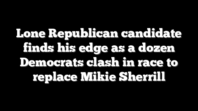 Lone Republican candidate finds his edge as a dozen Democrats clash in race to replace Mikie Sherrill