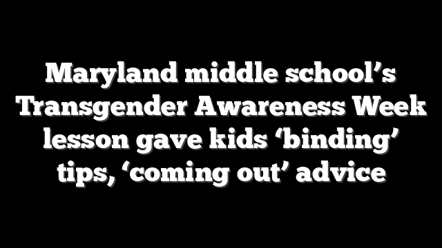 Maryland middle school’s Transgender Awareness Week lesson gave kids ‘binding’ tips, ‘coming out’ advice