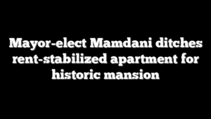 Mayor-elect Mamdani ditches rent-stabilized apartment for historic mansion