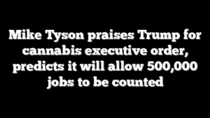 Mike Tyson praises Trump for cannabis executive order, predicts it will allow 500,000 jobs to be counted