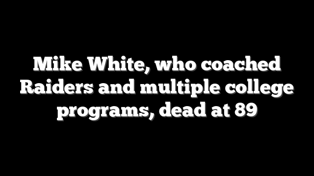 Mike White, who coached Raiders and multiple college programs, dead at 89