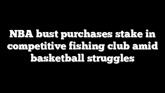 NBA bust purchases stake in competitive fishing club amid basketball struggles
