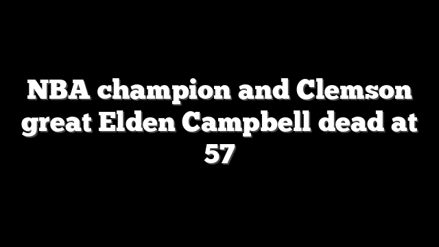 NBA champion and Clemson great Elden Campbell dead at 57