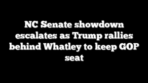 NC Senate showdown escalates as Trump rallies behind Whatley to keep GOP seat