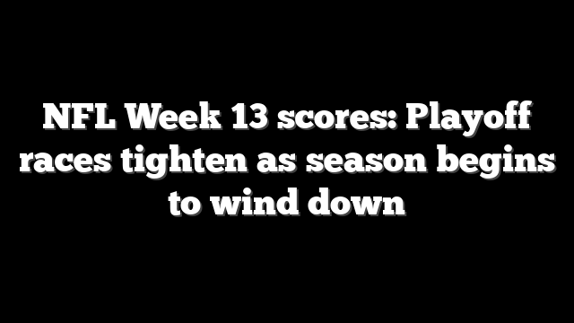 NFL Week 13 scores: Playoff races tighten as season begins to wind down