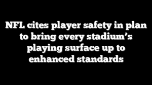 NFL cites player safety in plan to bring every stadium’s playing surface up to enhanced standards