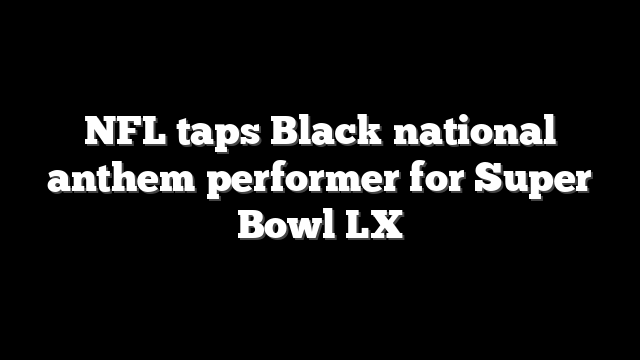 NFL taps Black national anthem performer for Super Bowl LX