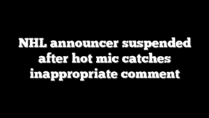 NHL announcer suspended after hot mic catches inappropriate comment