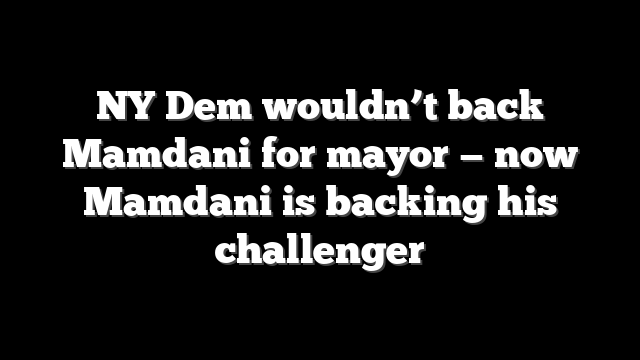 NY Dem wouldn’t back Mamdani for mayor — now Mamdani is backing his challenger