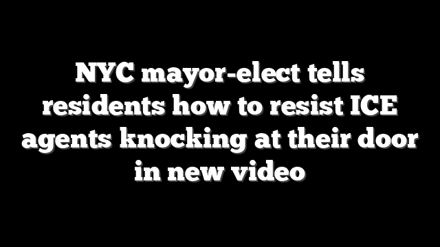 NYC mayor-elect tells residents how to resist ICE agents knocking at their door in new video