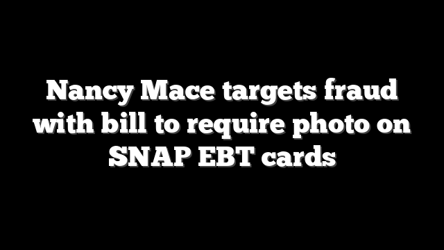 Nancy Mace targets fraud with bill to require photo on SNAP EBT cards