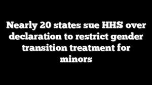 Nearly 20 states sue HHS over declaration to restrict gender transition treatment for minors