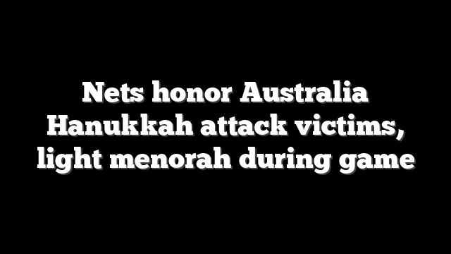 Nets honor Australia Hanukkah attack victims, light menorah during game