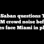 Nick Saban questions Texas A&M crowd noise before Aggies face Miami in playoff