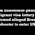 Noem announces pause on immigrant visa lottery that allowed alleged Brown shooter to enter US