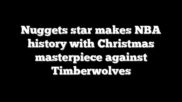 Nuggets star makes NBA history with Christmas masterpiece against Timberwolves