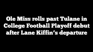 Ole Miss rolls past Tulane in College Football Playoff debut after Lane Kiffin’s departure