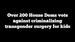 Over 200 House Dems vote against criminalizing transgender surgery for kids