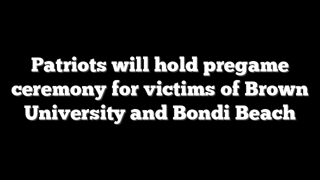 Patriots will hold pregame ceremony for victims of Brown University and Bondi Beach